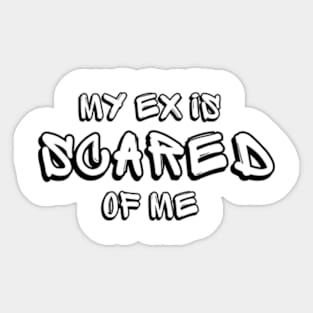 My Ex Is Scared Of Me Sticker